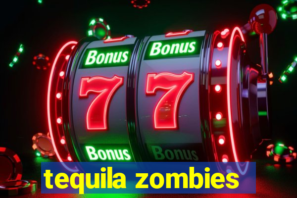 tequila zombies